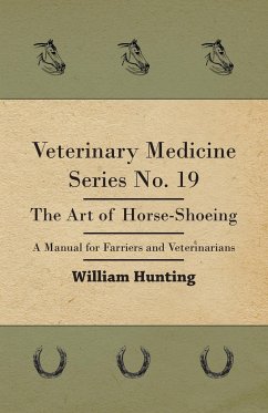 Veterinary Medicine Series No. 19 - The Art Of Horse-Shoeing - A Manual For Farriers And Veterinarians - Hunting, William