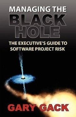 Managing the Black Hole: The Executive's Guide to Software Project Risk - Gack, Gary