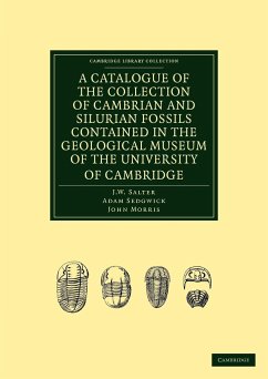 A Catalogue of the Collection of Cambrian and Silurian Fossils Contained in the Geological Museum of the University of Cambridge - Salter, J. W.; Sedgwick, Adam; Morris, John