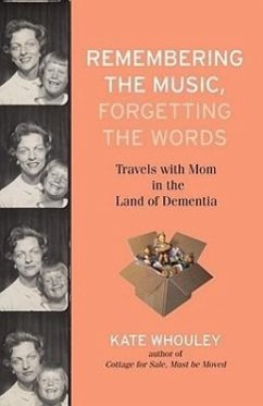 Remembering the Music, Forgetting the Words: Travels with Mom in the Land of Dementia - Whouley, Kate