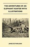 The Adventures Of An Elephant Hunter With Illustrations