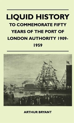 Liquid History - To Commemorate Fifty Years Of The Port Of London Authority 1909-1959 - Bryant, Arthur