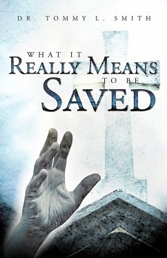 What It Really Means to Be Saved - Smith, Tommy L.; Smith, Tommy L.