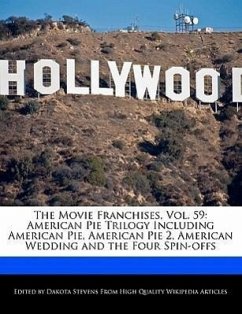 The Movie Franchises, Vol. 59: American Pie Trilogy Including American Pie, American Pie 2, American Wedding and the Four Spin-Offs - Stevens, Dakota