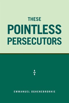 These Pointless Persecutors - Oghenebrorhie, Emmanuel