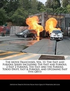 The Movie Franchises, Vol. 11: The Fast and Furious Series Including the Fast and Furious, 2 Fast 2 Furious, the Fast and the Furious Tokyo Drift, Fa - Stevens, Dakota