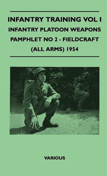 Infantry Training Vol I - Infantry Platoon Weapons - Pamphlet No 2 - Fieldcraft (All Arms) 1954 Infantry Training Vol I - Infantry Platoon Weapons - Pamphlet No 2 - Fieldcraft (All Arms) 1954