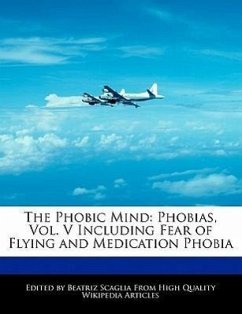 The Phobic Mind: Phobias, Vol. V Including Fear of Flying and Medication Phobia - Scaglia, Beatriz