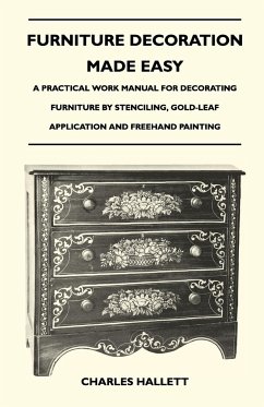 Furniture Decoration Made Easy - A Practical Work Manual for Decorating Furniture by Stenciling, Gold-Leaf Application and Freehand Painting - Hallett, Charles