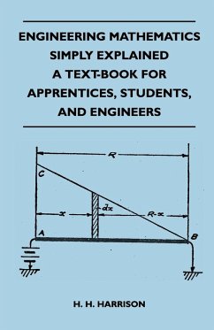 Engineering Mathematics Simply Explained - A Text-Book For Apprentices, Students, And Engineers - H. H. Harrison