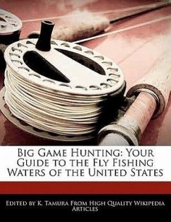 Big Game Hunting: Your Guide to the Fly Fishing Waters of the United States - Tamura, K.