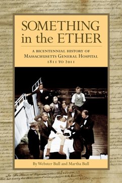 Something in the Ether: A Bicentennial History of Massachusetts General Hospital, 1811-2011 - Bull, Webster