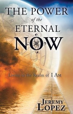 Power of the Eternal Now: Living in the Realm of I Am - Lopez, Jeremy; Huskins, David