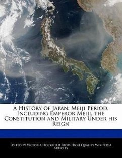 A History of Japan: Meiji Period, Including Emperor Meiji, the Constitution and Military Under His Reign - Hockfield, Victoria