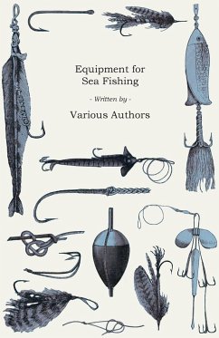 Equipment for Sea Fishing - How to Choose or Make; Rods, Reels, Tackle, Hooks, Baits, Knots and Nets - Various
