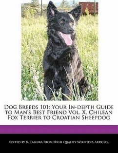 Dog Breeds 101: Your In-Depth Guide to Man's Best Friend Vol. X, Chilean Fox Terrier to Croatian Sheepdog - Cleveland, Jacob Tamura, K.