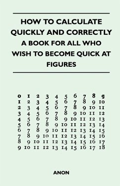 How to Calculate Quickly and Correctly - A Book for All Who Wish to Become Quick at Figures - Anon