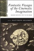 Fantastic Voyages of the Cinematic Imagination: Georges Méliès's Trip to the Moon [With DVD]