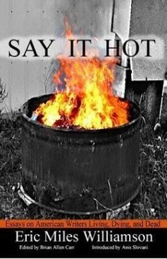 Say It Hot: Essays on American Writers Living, Dying, and Dead - Williamson, Eric Miles