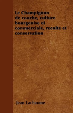 Le Champignon de couche, culture bourgeoise et commerciale, récolte et conservation - Lachaume, Jean