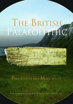 The British Palaeolithic - Pettitt, Paul; White, Mark