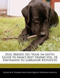 Dog Breeds 101: Your In-Depth Guide to Man's Best Friend Vol. 18, Kintamani to Labrador Retriever - Cleveland, Jacob Tamura, K.