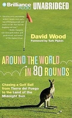 Around the World in 80 Rounds: Chasing a Golf Ball from Tierra del Fuego to the Land of the Midnight Sun - Wood, David