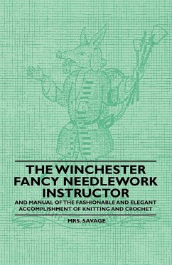 The Winchester Fancy Needlework Instructor - And Manual of the Fashionable and Elegant Accomplishment of Knitting and Crochet - Savage
