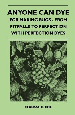 Anyone Can Dye - For Making Rugs - From Pitfalls to Perfection with Perfection Dyes - Cox, Clarisse C.