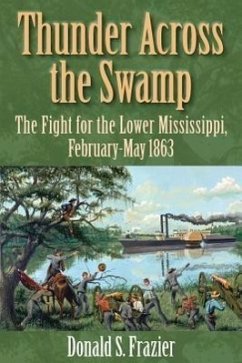 Thunder Across the Swamp: The Fight for the Lower Mississippi, February 1863-May 1863 - Frazier, Donald S.