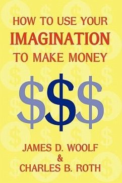 How to Use Your Imagination to Make Money (Business Classic) - Woolf, James D; Roth, Charles B