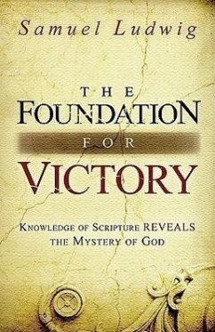 The Foundation for Victory: Knowledge of Scripture Reveals the Mystery of God - Ludwig, Samuel