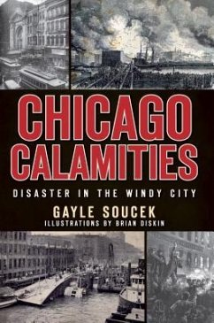 Chicago Calamities:: Disaster in the Windy City - Soucek, Gayle