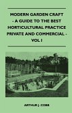 Modern Garden Craft - A Guide To The Best Horticultural Practice Private And Commercial - Vol I