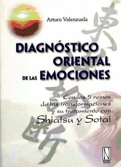 Diagnóstico oriental de las emociones : con los 5 reinos de las transformaciones y su tratamiento con shiatsu y sotai - Valenzuela Serrano, Arturo