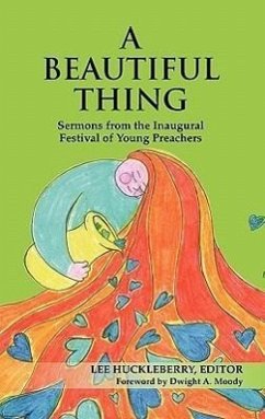 A Beautiful Thing: Sermons from the Inaugural Festival of Young Preachers - Herausgeber: Huckleberry, Lee