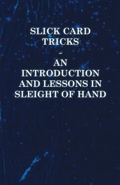 Slick Card Tricks - An Introduction and Lessons in Sleight of Hand - Anon