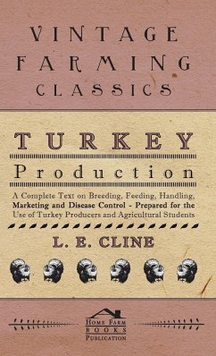 Turkey Production - A Complete Text On Breeding, Feeding, Handling, Marketing And Disease Control - Prepared For The Use Of Turkey Producers And Agricultural Students - Cline, L. E.