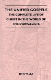 The Unified Gospels - The Complete Life Of Christ In The World Of The Evangelists