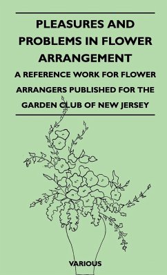 Pleasures and Problems in Flower Arrangement - A Reference Work for Flower Arrangers Published for the Garden Club of New Jersey - Various