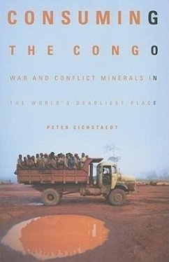 Consuming the Congo: War and Conflict Minerals in the World's Deadliest Place - Eichstaedt, Peter