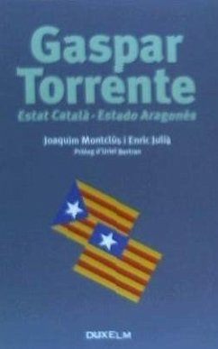 Gaspar Torrente : estat català, estado aragonés - Julià i Danés, Enric; Montclús i Esteban, Joaquim