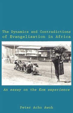 The Dynamics and Contradictions of Evangelisation in Africa. An essay on the Kom experience - Awoh, Peter Acho