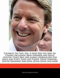 Celebrity Sex Tape, Vol. 2: Who Did the Dirt on Camera Including John Edwards and Rielle Hunter, Vince Neil and Janine Lindemulder, Kid Rock and S - Stevens, Dakota