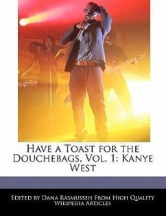 Have a Toast for the Douchebags, Vol. 1: Kanye West - Rasmussen, Dana