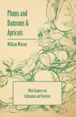 Plums and Damsons & Apricots - With Chapters on Cultivation and Varieties - Watson, William