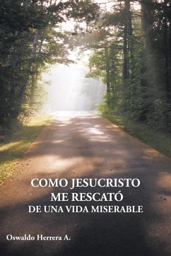 Como Jesucristo Me Rescato de Una Vida Miserable - Herrera a., Oswaldo