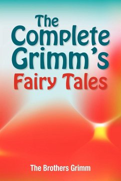 The Complete Grimm's Fairy Tales - Grimm, The Brothers; Grimm, Jacob Ludwig Carl; Grimm, Wilhelm