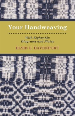 Your Handweaving - With Eighty-Six Diagrams And Plates - Elsie G. Davenport