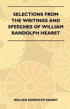 Selections From The Writings And Speeches Of William Randolph Hearst - William Randolph Hearst